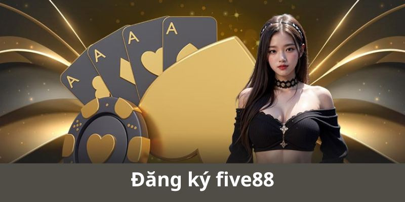 Đăng Ký FIVE88: Mở Cánh Cửa Cá Cược Đỉnh Cao!