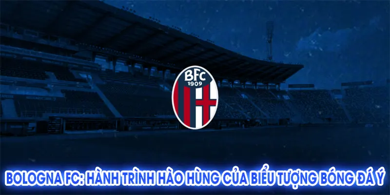 Bologna FC: Hành Trình Hào Hùng Của Biểu Tượng Bóng Đá Ý