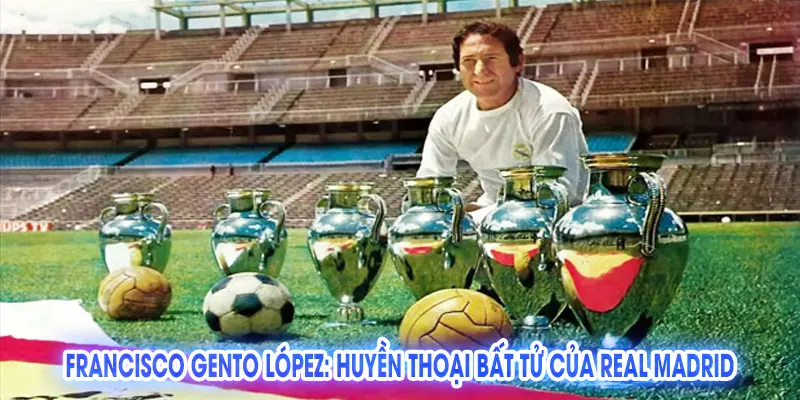 Francisco Gento López: Huyền Thoại Bất Tử Của Real Madrid